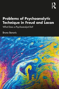 Problems of Psychoanalytic Technique in Freud and Lacan : What Does a Psychoanalyst Do? - Bruno Bonoris