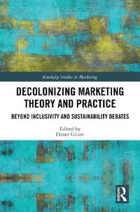 Decolonizing Marketing Theory and Practice : Beyond Inclusivity and Sustainability Debates - Hasan Gilani