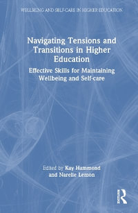 Navigating Tensions and Transitions in Higher Education : Effective Skills for Maintaining Wellbeing and Self-care - Kay Hammond