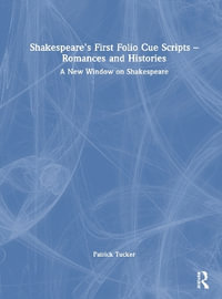 Shakespeare's First Folio Cue Scripts - Romances and Histories : A New Window on Shakespeare - Patrick Tucker