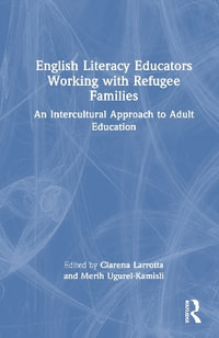 English Literacy Educators Working with Refugee Families : An Intercultural Approach to Adult Education - Clarena Larrotta