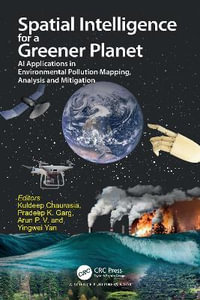 Spatial Intelligence for a Greener Planet : AI Applications in Environmental Pollution Mapping, Analysis and Mitigation - Kuldeep Chaurasia