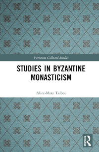 Studies in Byzantine Monasticism : Variorum Collected Studies - Alice-Mary Talbot