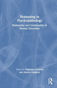 Reasoning in Psychopathology : Rationality and Irrationality in Mental Disorders - Valentina Cardella