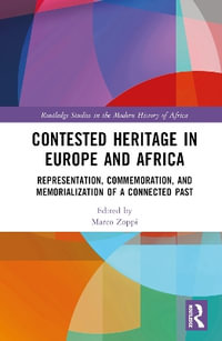 Contested Heritage in Europe and Africa : Representation, Commemoration, and Memorialization of a Connected Past - Marco Zoppi