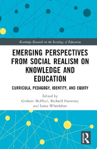 Emerging Perspectives from Social Realism on Knowledge and Education : Curricula, Pedagogy, Identity, and Equity - Graham McPhail