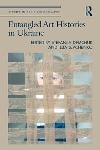 Entangled Art Histories in Ukraine : Studies in Art Historiography - Stefaniia Demchuk