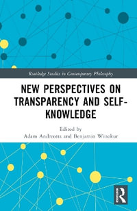 New Perspectives on Transparency and Self-Knowledge : Routledge Studies in Contemporary Philosophy - Adam Andreotta