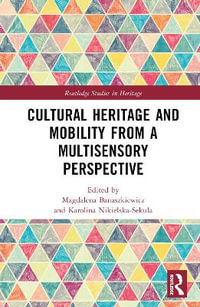 Cultural Heritage and Mobility from a Multisensory Perspective : Routledge Studies in Heritage - Magdalena Banaszkiewicz