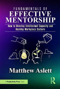 Fundamentals of Effective Mentorship : How to Develop Intellectual Capacity and Healthy Workplace Culture - Matthew Aslett