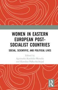 Women in Eastern European Post-Socialist Countries : Social, Scientific, and Political Lives - Agnieszka Kasinska-Metryka