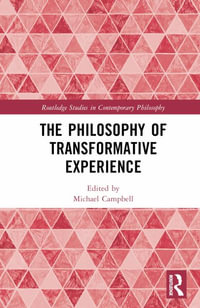 The Philosophy of Transformative Experience : Routledge Studies in Contemporary Philosophy - Michael Campbell