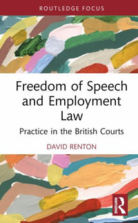 Freedom of Speech and Employment Law : Practice in the British Courts - David Renton