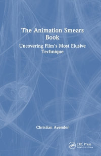 The Animation Smears Book : Uncovering Film's Most Elusive Technique - Christian Avender