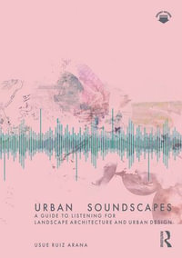 Urban Soundscapes : A Guide to Listening for Landscape Architecture and Urban Design - Usue Ruiz Arana