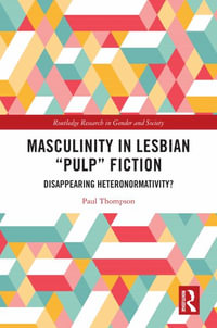 Masculinity in Lesbian "Pulp" Fiction : Disappearing Heteronormativity? - Paul Thompson