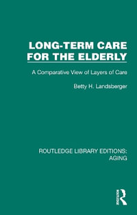 Long-Term Care for the Elderly : A Comparative View of Layers of Care - Betty H. Landsberger