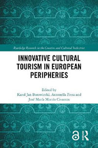 Innovative Cultural Tourism in European Peripheries : Routledge Research in the Creative and Cultural Industries - Karol Jan Borowiecki