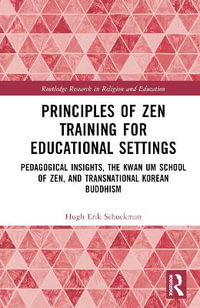 Principles of Zen Training for Educational Settings : Pedagogical Insights, the Kwan Um School of Zen, and Transnational Korean Buddhism - Hugh Schuckman