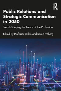 Public Relations and Strategic Communication in 2050 : Trends Shaping the Future of the Profession - Alexander V. Laskin