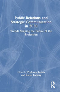 Public Relations and Strategic Communication in 2050 : Trends Shaping the Future of the Profession - Alexander V. Laskin