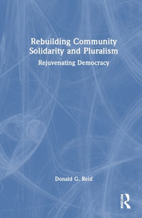 Rebuilding Community Solidarity and Pluralism : Rejuvenating Democracy - Donald G. Reid