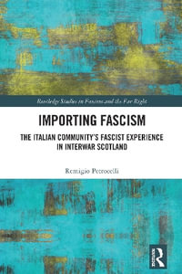 Importing Fascism : The Italian Community's Fascist Experience in Interwar Scotland - Remigio Petrocelli