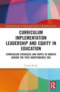 Curriculum Implementation Leadership and Equity in Education : Curriculum Struggles and Hopes in Jamaica During the Post-Independence Era - Carmel Roofe