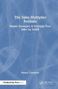 The Sales Multiplier Formula : Simple Strategies to Multiply Your Sales by 4.68X - Shawn Casemore