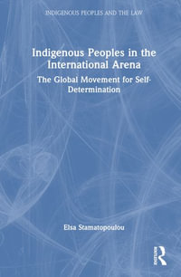 Indigenous Peoples in the International Arena : The Global Movement for Self-Determination - Elsa Stamatopoulou