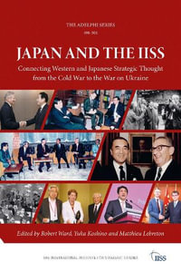 Japan and the IISS : Connecting Western and Japanese Strategic Thought from the Cold War to the War on Ukraine - Robert Ward