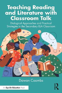 Teaching Reading and Literature with Classroom Talk : Dialogical Approaches and Practical Strategies in the Secondary ELA Classroom - Dawan Coombs