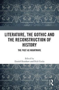 Literature, the Gothic and the Reconstruction of History : The Past as Nightmare - Daniel Renshaw