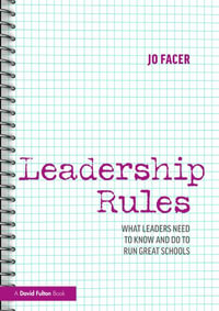 Leadership Rules : What Leaders Need to Know and Do to Run Great Schools - Jo Facer