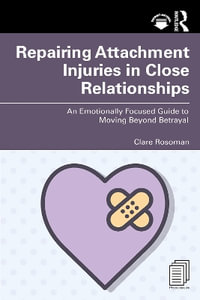 Repairing Attachment Injuries in Close Relationships : An Emotionally Focused Guide to Moving Beyond Betrayal - Clare Rosoman