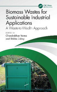 Biomass Wastes for Sustainable Industrial Applications : A Waste-to-Wealth Approach - Chandrabhan Verma