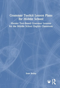 Grammar Toolkit Lesson Plans for Middle School : Mentor Text-Based Grammar Lessons for the Middle School English Classroom - Sean Ruday