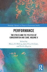 Performance : The Ethics and the Politics of Conservation and Care, Volume II - Hanna B. Hölling