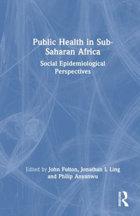 Public Health in Sub-Saharan Africa : Social Epidemiological Perspectives - John Fulton