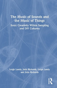 The Music of Sounds and the Music of Things : Sonic Creativity Within Sampling and DIY Cultures - Leigh Landy