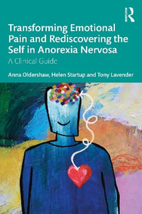 Transforming Emotional Pain and Rediscovering the Self in Anorexia Nervosa : A Clinical Guide - Anna Oldershaw