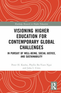 Visioning Higher Education for Contemporary Global Challenges : In Pursuit of Well-being, Social Justice, and Sustainability - Peter H. Koehn