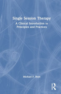 Single Session Therapy : A Clinical Introduction to Principles and Practices - Michael F. Hoyt