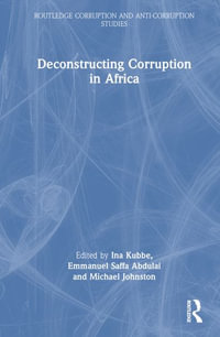 Deconstructing Corruption in Africa : Routledge Corruption and Anti-corruption Studies - Ina Kubbe