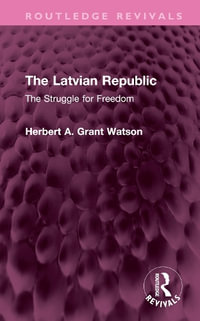 The Latvian Republic : The Struggle for Freedom - Herbert A. Grant Watson