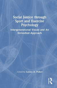 Social Justice through Sport and Exercise Psychology : Intergenerational Voices and An Embodied Approach - Leslee A. Fisher