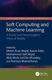 Soft Computing and Machine Learning : A Fuzzy and Neutrosophic View of Reality - Aasim  Zafar