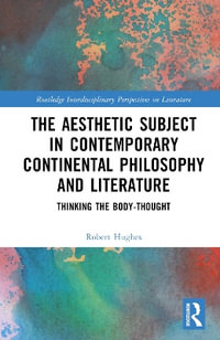 The Aesthetic Subject in Contemporary Continental Philosophy and Literature : Thinking the Body-Thought - Robert Hughes