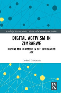 Digital Activism in Zimbabwe : Dissent and Hegemony in the Information Age - Tenford Chitanana