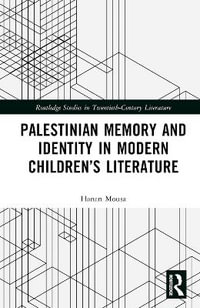 Palestinian Memory and Identity in Modern Children's Literature : Routledge Studies in Twentieth-century Literature - Hanan Mousa